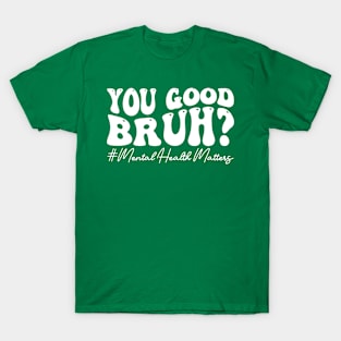 You Good Bruh Therapy Support Mental Health Awareness Month T-Shirt